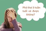 Phá thai 3 tuần – Tất tần tật thông tin quan trọng chị em cần ghi nhớ